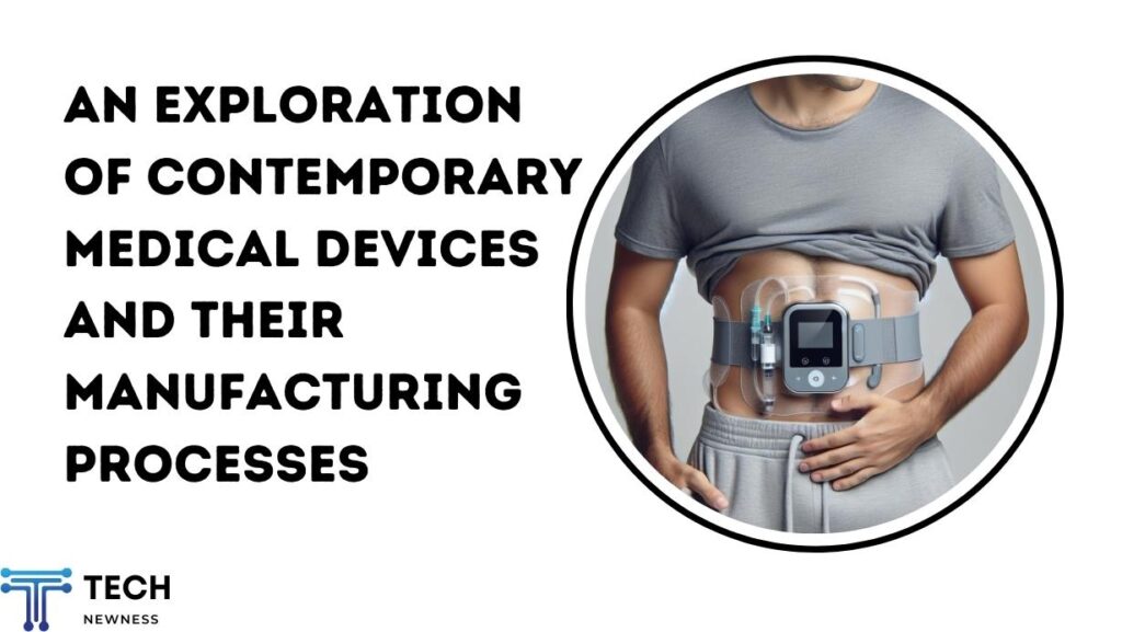 An Exploration of Contemporary Medical Devices and Their Manufacturing Processes