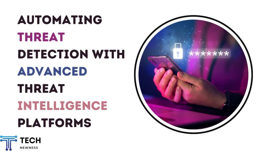 Automating Threat Detection with Advanced Threat Intelligence Platforms