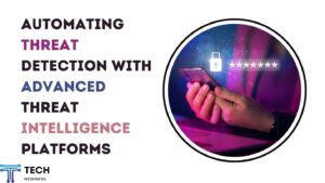 Automating Threat Detection with Advanced Threat Intelligence Platforms