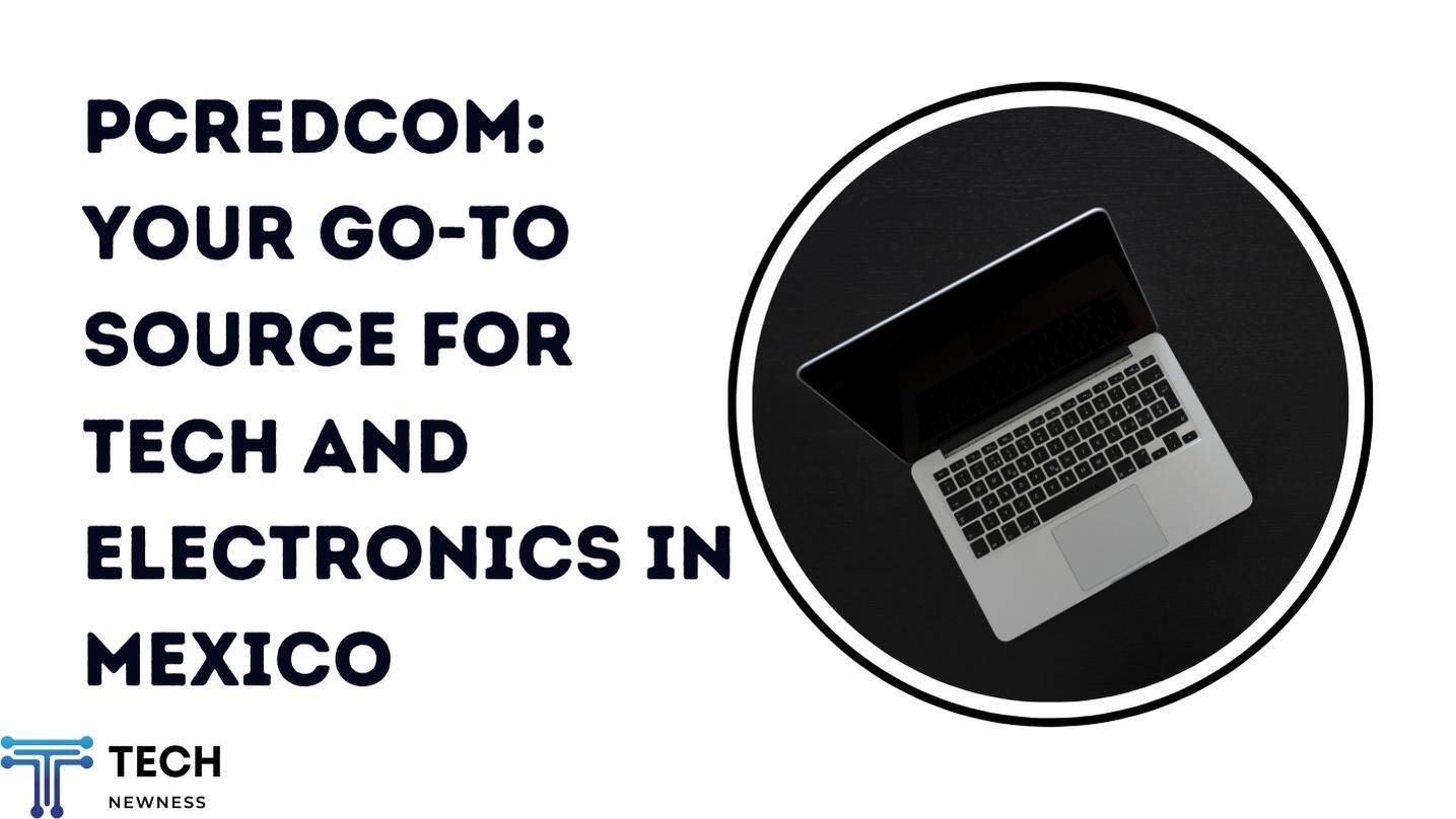 Pcredcom: Your Go-To Source for Tech and Electronics in Mexico