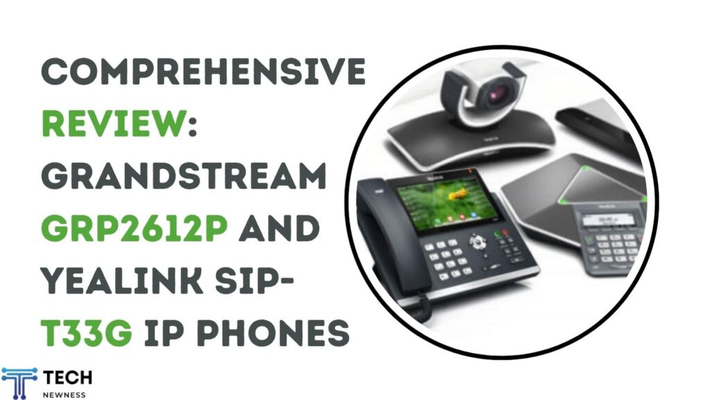 Comprehensive Review: Grandstream GRP2612P and Yealink SIP-T33G IP Phones